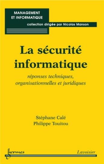 Couverture du livre « La sécurité informatique ; réponses techniques, organisationnelles et juridiques » de Philippe Touitou et Stéphane Calé aux éditions Hermes Science Publications