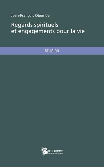 Couverture du livre « Regards spirituels et engagements pour la vie » de Jean-Francois Obembe aux éditions Publibook