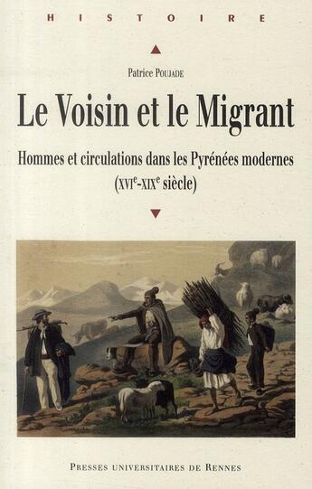 Couverture du livre « Le voisin et le migrant ; hommes et circulations dans les Pyrénées modernes (XVIe-XIXe siècle) » de Patrice Poujade aux éditions Pu De Rennes