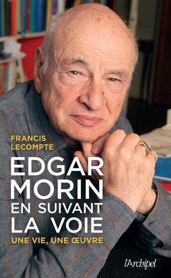 Couverture du livre « Edgar Morin, en suivant la voie : une vie, une oeuvre » de Francis Lecompte aux éditions Archipel