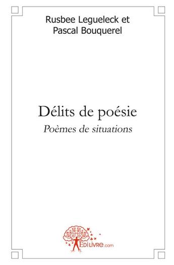 Couverture du livre « Délits de poésie ; poèmes de situations » de Rusbee Legueleck et Pascal Bouquerel aux éditions Edilivre