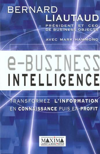 Couverture du livre « E-business intelligence - tranformez l'information en connaissance puis en profit » de Liautaud/Hammond aux éditions Maxima