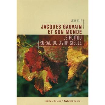 Couverture du livre « Jacques Gauvain et son monde : le Poitou rural du XVIIIe siècle » de Jean Elie aux éditions Geste