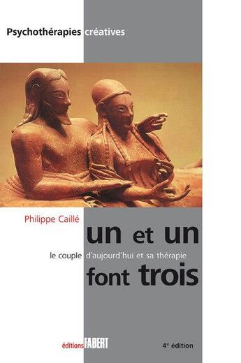 Couverture du livre « Un et un font trois ; le couple d'aujourd'hui et sa thérapie (4e édition) » de Philippe Caille aux éditions Fabert