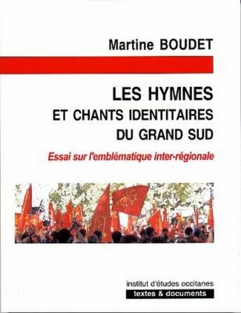 Couverture du livre « Les hymnes et chants identitaires du grand sud : Essai sur l'emblématique inter-régionale » de Martine Boudet aux éditions Institut D'etudes Occitanes