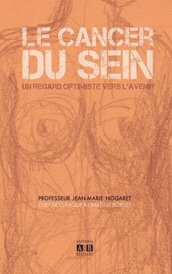 Couverture du livre « Le cancer du sein ; un regard optimiste vers l'avenir » de Jean-Marie Nogaret aux éditions Academia