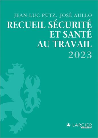 Couverture du livre « Recueil sécurité et santé au travail (édition 2023) » de Jose Aullo et Jean-Luc Putz aux éditions Larcier Luxembourg