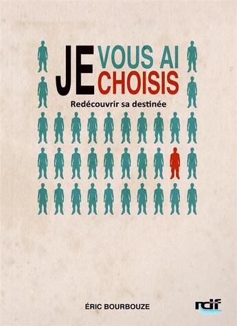 Couverture du livre « Je vous ai choisis ; redécouvrir sa destinée » de Eric Bourbouze aux éditions Rdf-editions