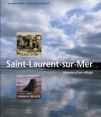 Couverture du livre « Saint-Laurent-sur-Mer, histoire d'un village » de Raymond Daniel et Marie-France Benoist aux éditions Cahiers Du Temps