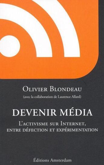 Couverture du livre « Devenir média ; les orphelins de la politique et leurs curieuses machines » de Olivier Blondeau aux éditions Amsterdam