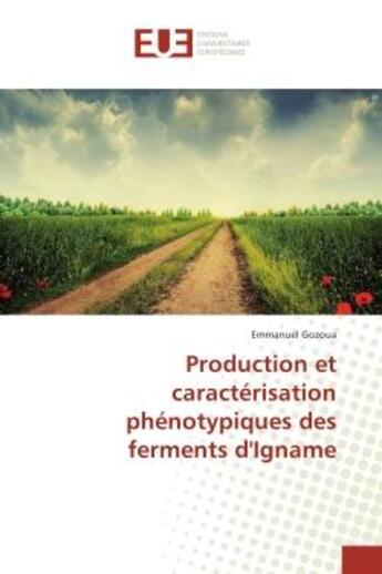 Couverture du livre « Production et caracterisation phenotypiques des ferments d'Igname » de Emmanuel Gozoua aux éditions Editions Universitaires Europeennes