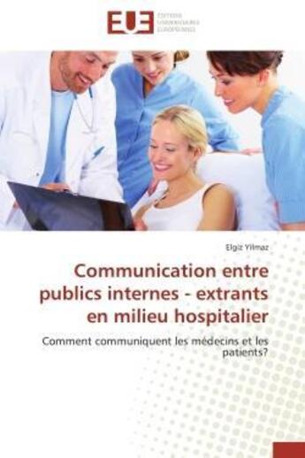 Couverture du livre « Communication entre publics internes - extrants en milieu hospitalier - comment communiquent les med » de Yilmaz Elgiz aux éditions Editions Universitaires Europeennes