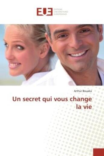 Couverture du livre « Un secret qui vous change la vie » de Arthur Bouaka aux éditions Editions Universitaires Europeennes