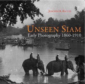 Couverture du livre « Unseen siam - early photography 1860 - 1910 » de K Bautze Joachim aux éditions River Books