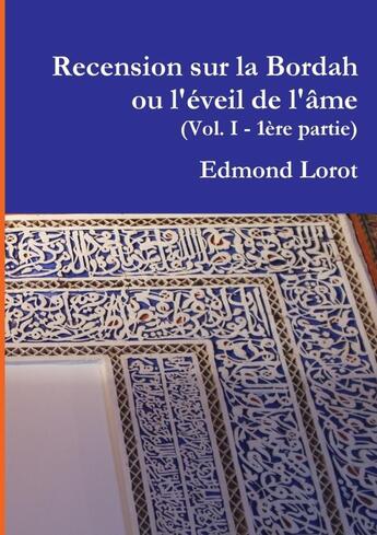 Couverture du livre « Recension sur la Bordah ou l'éveil de l'âme (Vol. I - 1ère partie) » de Edmond Lorot aux éditions Lulu