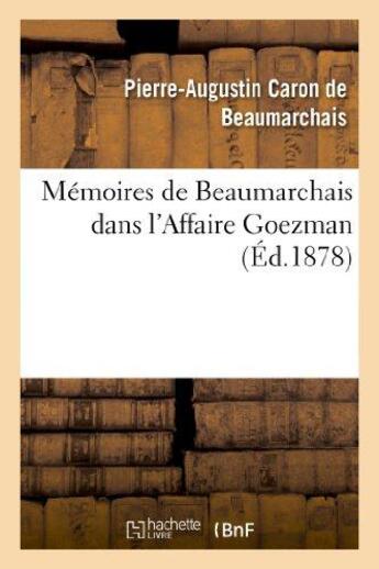 Couverture du livre « Mémoires de Beaumarchais dans l'affaire Goezman (édition 1878) » de Pierre-Augustin Caron De Beaumarchais aux éditions Hachette Bnf