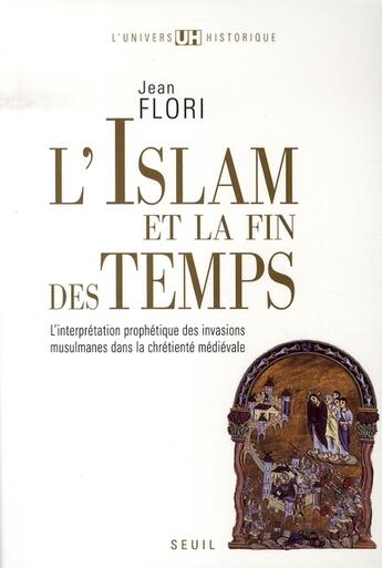 Couverture du livre « L'islam et la fin des temps ; l'interprétation prophètique des invasions musulmanes dans la chrétienté médiévale (VII - XIII siècle) » de Jean Flori aux éditions Seuil