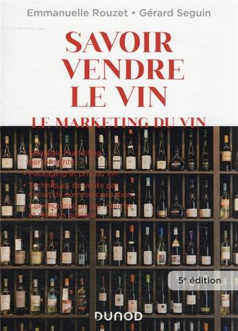 Couverture du livre « Savoir vendre le vin : le marketing du vin (5e édition) » de Gerard Seguin et Emmanuelle Rouzet aux éditions Dunod