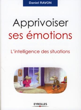 Couverture du livre « Apprivoiser ses émotions ; l'intelligence des situations » de Daniel Ravon aux éditions Organisation