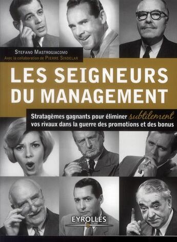 Couverture du livre « Les seigneurs du management ; stratagèmes gagnants pour éliminer subtilement vos rivaux dans la guerre des promotions et des bonus » de Stefano Mastrogiacomo et Pierre Sindelar aux éditions Eyrolles