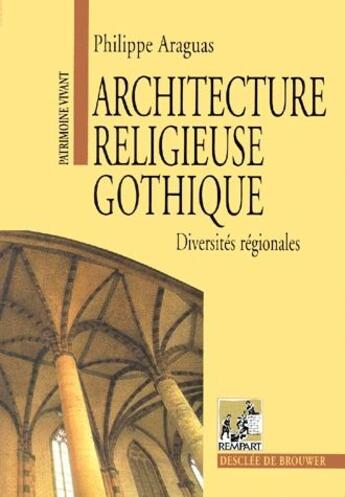 Couverture du livre « Architecture religieuse gothique t.1 ; diversités régionales » de Philippe Araguas aux éditions Rempart