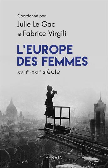 Couverture du livre « L'Europe des femmes : XVIIIe-XXIe siècle » de Fabrice Virgili et Julie Le Gac aux éditions Perrin