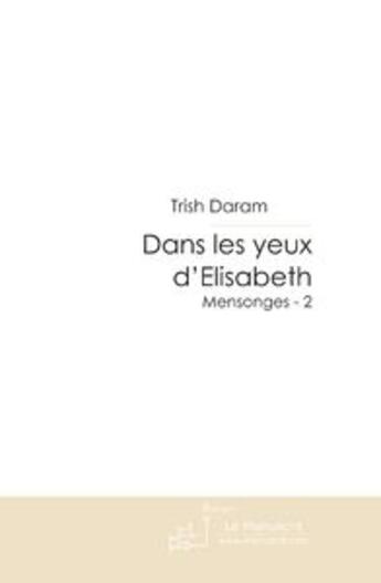 Couverture du livre « Dans les yeux d'Elisabeth (Mensonges - 2) » de Trish Daram aux éditions Le Manuscrit