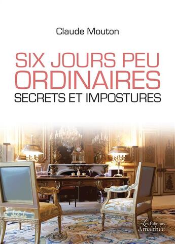 Couverture du livre « Six jours peu ordinaires ; secrets et impostures » de Claude Mouton aux éditions Amalthee