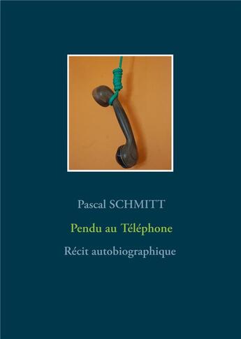 Couverture du livre « Pendu au téléphone ; récit autobiographique » de Schmitt Pascal aux éditions Books On Demand