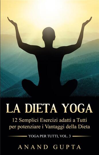 Couverture du livre « La dieta yoga ; 12 semplici esercizi adatti a tutti per potenziare i vantaggi della dieta » de Anand Gupta aux éditions Books On Demand