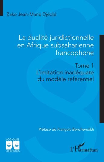 Couverture du livre « La dualité juridictionnelle en Afrique subsaharienne francophone : Tome 1 Limitation inadéquate du modèle référentiel » de Zako Jean-Marie Djedje aux éditions L'harmattan