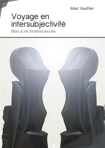 Couverture du livre « Voyage en intersubjectivité ; bilan d'une tentative avortée » de Marc Vauthier aux éditions Publibook