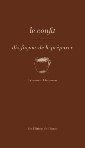 Couverture du livre « Dix façons de le préparer : les confits » de Veronique Chapacou aux éditions Les Editions De L'epure