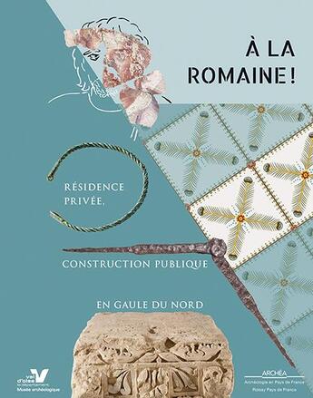 Couverture du livre « À la romaine ! résidence privée, construction publique en Gaule du Nord » de  aux éditions Illustria