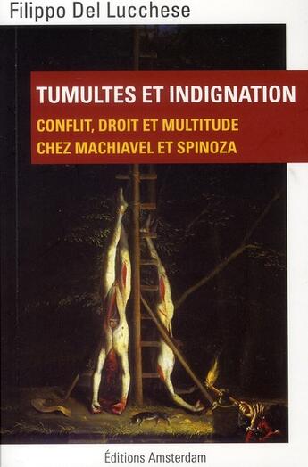 Couverture du livre « Tumultes et indignation ; conflit, droit et multitude chez Machiavel et Spinoza » de Filippo Del Lucchese aux éditions Amsterdam