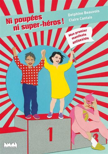 Couverture du livre « Ni poupees, ni super-heros ! mon premier manifeste antisexiste » de Claire Cantais et Delphine Beauvois aux éditions La Ville Brule