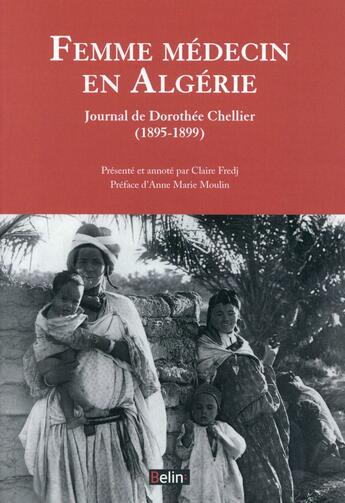 Couverture du livre « Femme médecin en Algérie ; journal de Dorothée Chellier (1895-1899) » de Claire Fredj aux éditions Belin