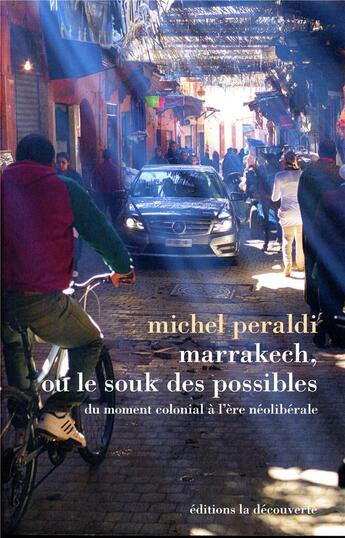 Couverture du livre « Marrakech, ou le souk des possibles ; du moment colonial à l'ère néolibérale » de Michel Peraldi aux éditions La Decouverte