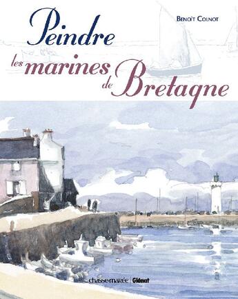 Couverture du livre « Peindre les marines de Bretagne » de Colnot-B aux éditions Glenat