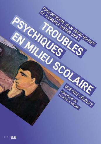 Couverture du livre « Troubles psychiques en milieu scolaire : que fait l'école ? » de Florence Weber et Pauline Blum et Jean-Marc Goudet aux éditions Rue D'ulm