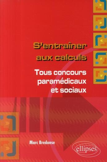 Couverture du livre « S'entraîner aux calculs ; tous concours paramédicaux & sociaux » de Marc Bredonse aux éditions Ellipses