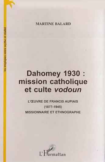 Couverture du livre « Dahomey 1930 : mission catholique et culte vodoun ; l'oeuvre de Francis Aupiais, 1877-1945, missionnaire et ethnographe » de Martine Balard aux éditions L'harmattan