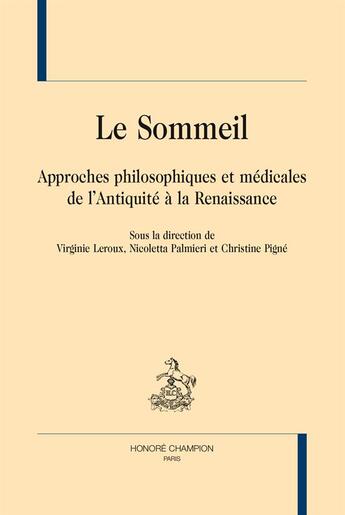 Couverture du livre « Le sommeil ; approches philosophiques et médicales de l'Antiquité à la Renaissance » de Nicoletta Palmieri et Christine Pigne et Virginie Leroux aux éditions Honore Champion