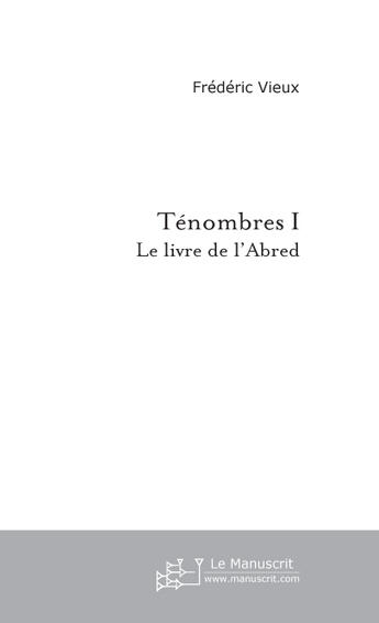 Couverture du livre « Ténombres t.1 ; le livre de l'abred » de Frederic Vieux aux éditions Le Manuscrit