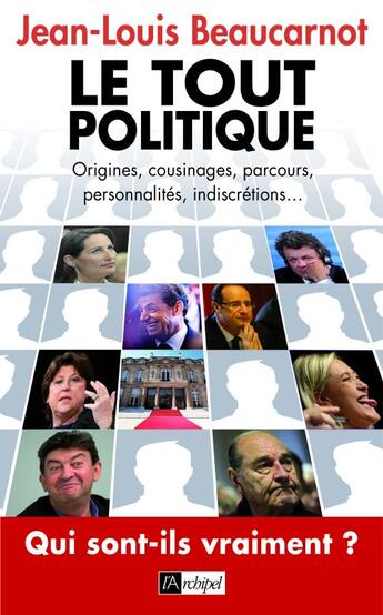 Couverture du livre « Le tout politique ; origines, cousinages, parcours, personnalités, indiscrétions... » de Jean-Louis Beaucarnot aux éditions Archipel