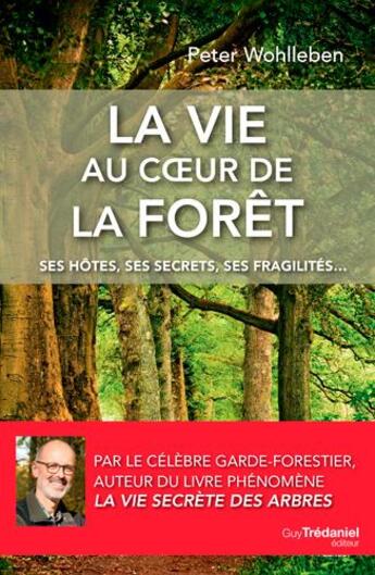 Couverture du livre « La vie au coeur de la forêt ; ses hôtes, ses secrets, ses fragilités » de Peter Wohlleben aux éditions Guy Trédaniel