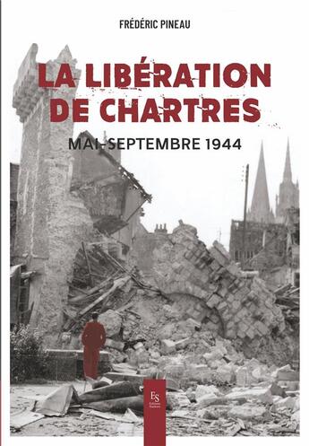 Couverture du livre « La libération de Chartres : Mai-Septembre 1944 » de Frederic Pineau aux éditions Editions Sutton