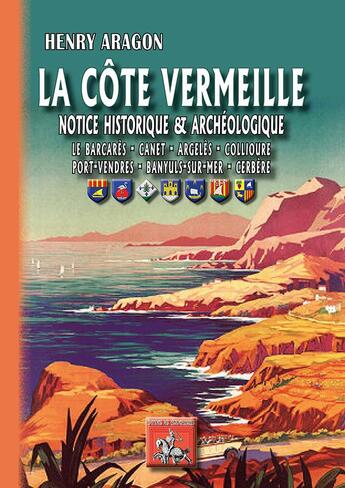 Couverture du livre « La Côte Vermeille ; notice historique et archéologique ; Le Barcarès, Canet, Argelès, Collioure, Port-Vendres, Banyuls-sur-Mer, Cerbère » de Henry Aragon aux éditions Editions Des Regionalismes