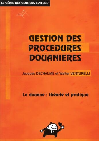 Couverture du livre « Gestion des procédures douanières ; la douane : théorie et pratique » de Jacques Dechaume aux éditions Genie Des Glaciers