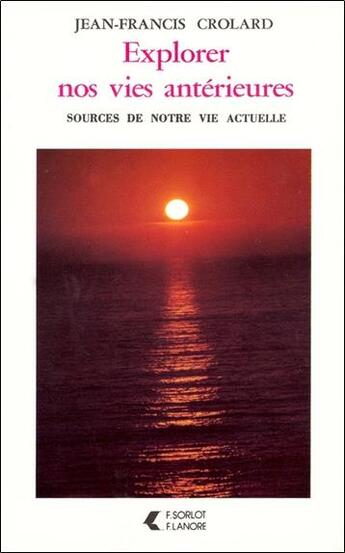 Couverture du livre « Explorer nos vies anterieures sources de notre vie actuelle » de Jean-Francis Crolard aux éditions Lanore